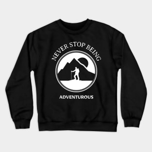 NEVER STOP BEING ADVENTUROUS Crewneck Sweatshirt